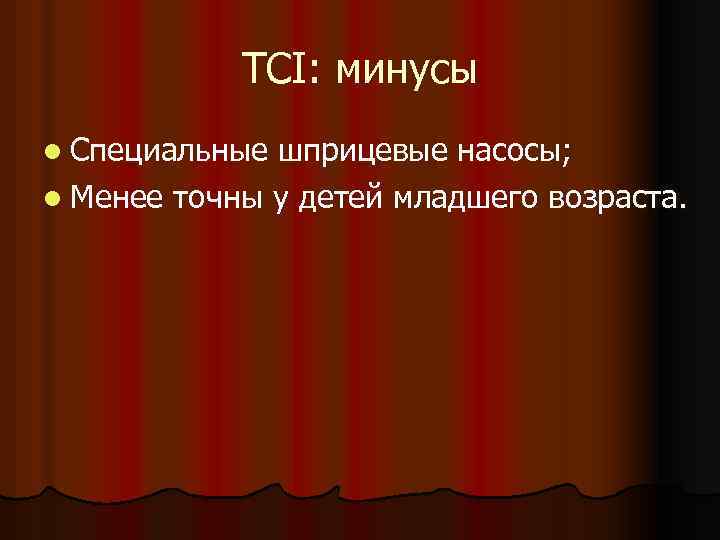 TCI: минусы l Специальные шприцевые насосы; l Менее точны у детей младшего возраста. 