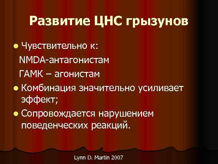Развитие ЦНС грызунов l Чувствительно к: NMDA-антагонистам ГАМК – агонистам l Комбинация значительно усиливает
