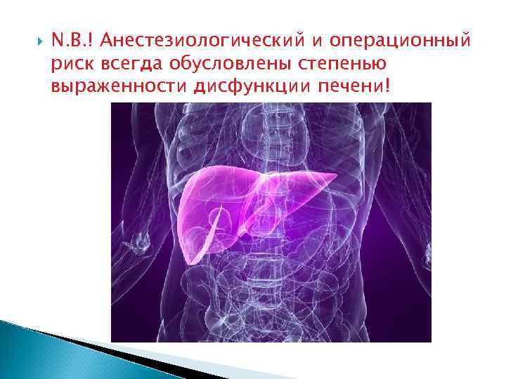  N. B. ! Анестезиологический и операционный риск всегда обусловлены степенью выраженности дисфункции печени!