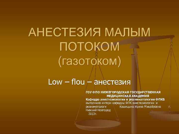 АНЕСТЕЗИЯ МАЛЫМ ПОТОКОМ (газотоком) Low – flou – анестезия ГОУ ФПО НИЖЕГОРОДСКАЯ ГОСУДАРСТВЕННАЯ МЕДИЦИНСКАЯ
