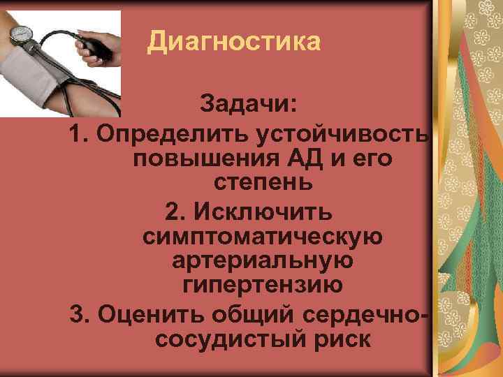 Диагностика Задачи: 1. Определить устойчивость повышения АД и его степень 2. Исключить симптоматическую артериальную