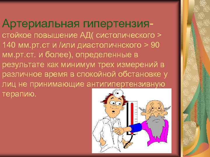 Артериальная гипертензиястойкое повышение АД( систолического > 140 мм. рт. ст и /или диастоличнского >