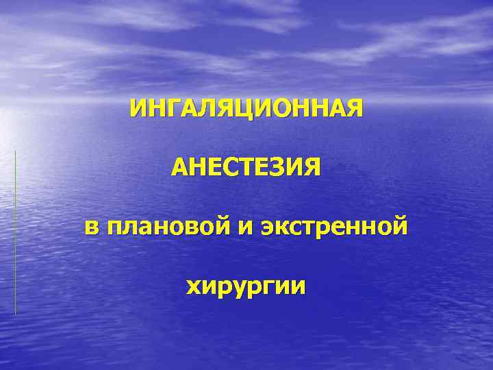 ИНГАЛЯЦИОННАЯ АНЕСТЕЗИЯ в плановой и экстренной хирургии 