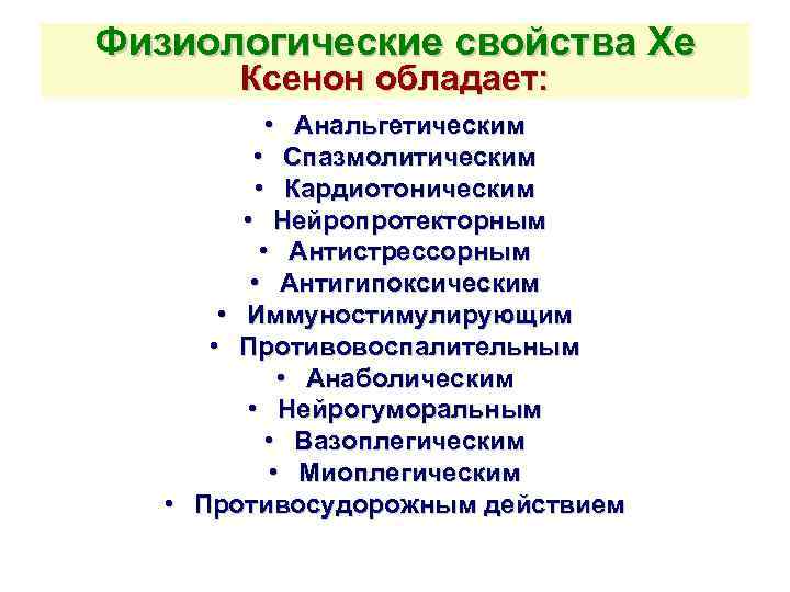 Физиологические свойства Хе Ксенон обладает: • Анальгетическим • Спазмолитическим • Кардиотоническим • Нейропротекторным •
