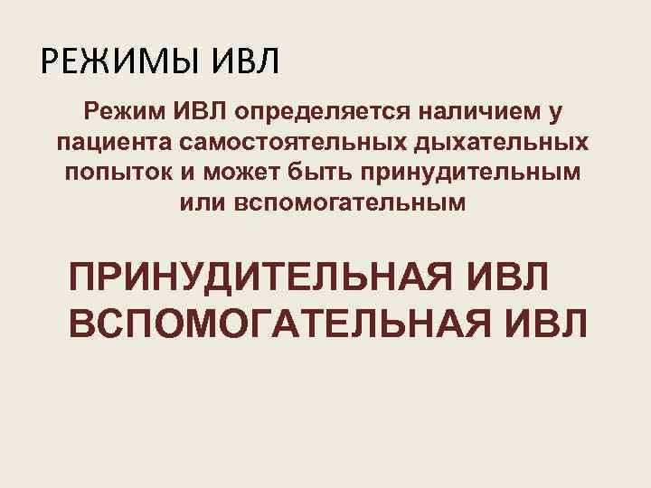 РЕЖИМЫ ИВЛ Режим ИВЛ определяется наличием у пациента самостоятельных дыхательных попыток и может быть