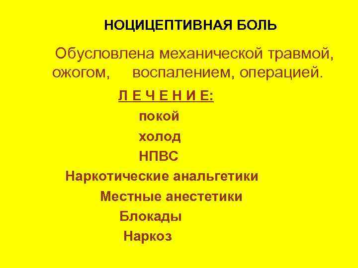 НОЦИЦЕПТИВНАЯ БОЛЬ Обусловлена механической травмой, ожогом, воспалением, операцией. Л Е Ч Е Н И