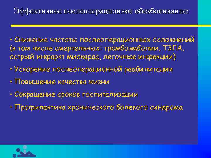 Эффективное послеоперационное обезболивание: • Снижение частоты послеоперационных осложнений (в том числе смертельных: тромбоэмболии, ТЭЛА,