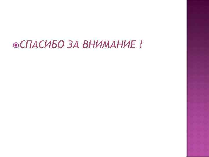  СПАСИБО ЗА ВНИМАНИЕ ! 