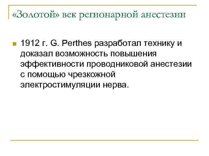  «Золотой» век регионарной анестезии n 1912 г. G. Perthes разработал технику и доказал
