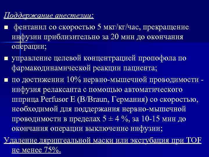 Поддержание анестезии: n фентанил со скоростью 5 мкг/кг/час, прекращение инфузии приблизительно за 20 мин