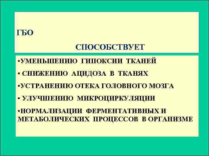 ГБО СПОСОБСТВУЕТ • УМЕНЬШЕНИЮ ГИПОКСИИ ТКАНЕЙ • СНИЖЕНИЮ АЦИДОЗА В ТКАНЯХ • УСТРАНЕНИЮ ОТЕКА