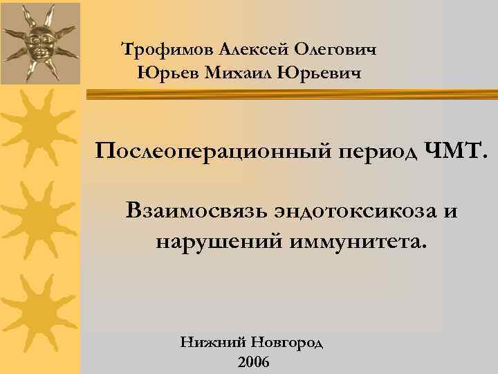 Трофимов Алексей Олегович Юрьев Михаил Юрьевич Послеоперационный период ЧМТ. Взаимосвязь эндотоксикоза и нарушений иммунитета.