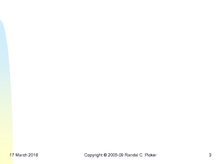 17 March 2018 Copyright © 2005 -09 Randal C. Picker 3 