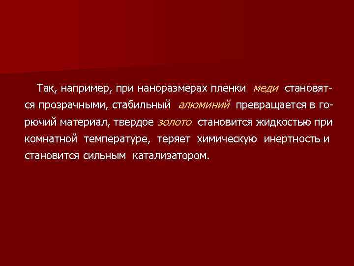 Так, например, при наноразмерах пленки меди становятся прозрачными, стабильный алюминий превращается в горючий материал,