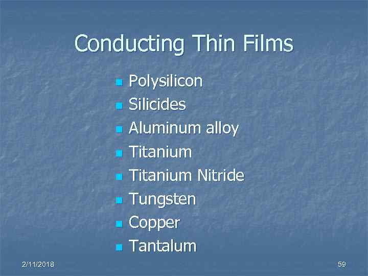 Conducting Thin Films n n n n 2/11/2018 Polysilicon Silicides Aluminum alloy Titanium Nitride