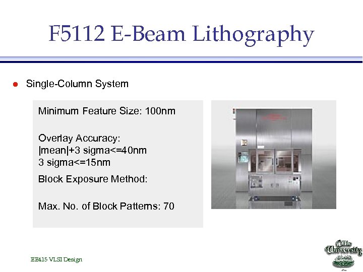 F 5112 E-Beam Lithography l Single-Column System Minimum Feature Size: 100 nm Overlay Accuracy: