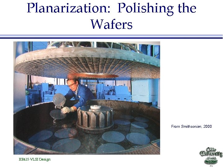 Planarization: Polishing the Wafers From Smithsonian, 2000 EE 415 VLSI Design 