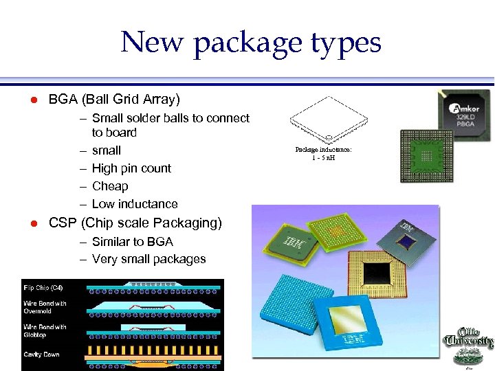 New package types l BGA (Ball Grid Array) – Small solder balls to connect