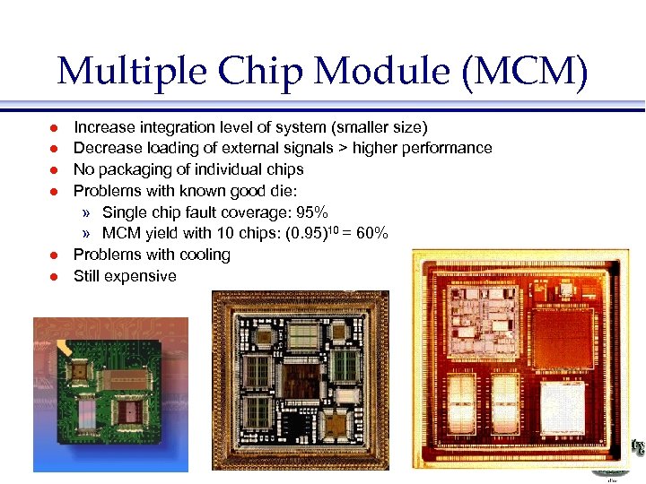 Multiple Chip Module (MCM) l l l Increase integration level of system (smaller size)