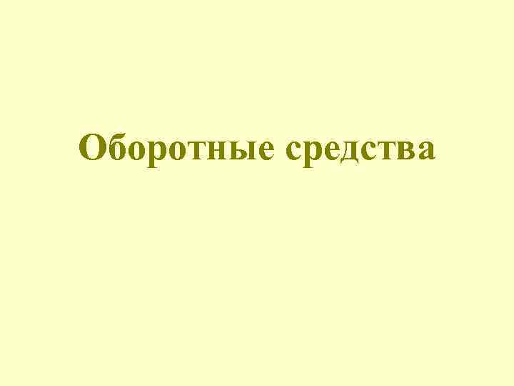 Оборотные средства 