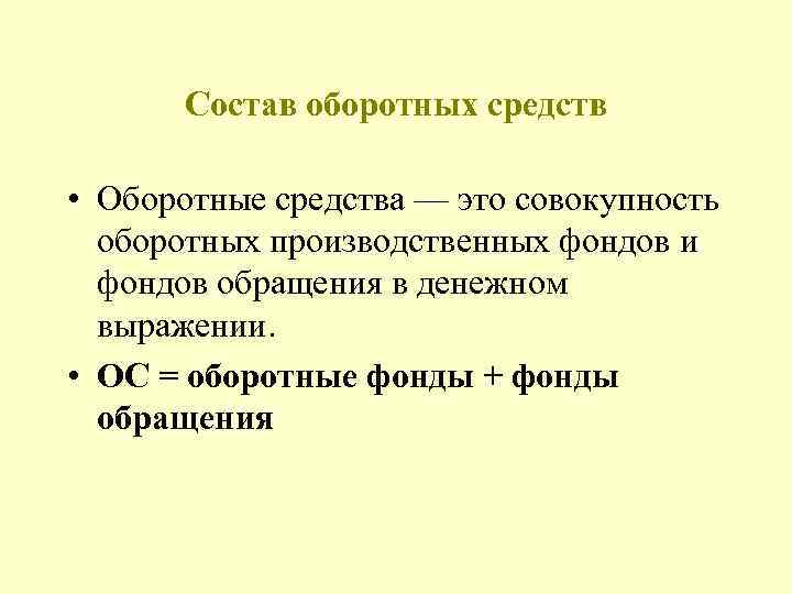 Состав оборотных средств • Оборотные средства — это совокупность оборотных производственных фондов и фондов