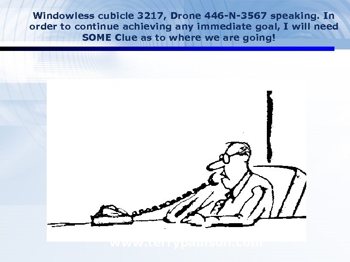 Windowless cubicle 3217, Drone 446 -N-3567 speaking. In order to continue achieving any immediate