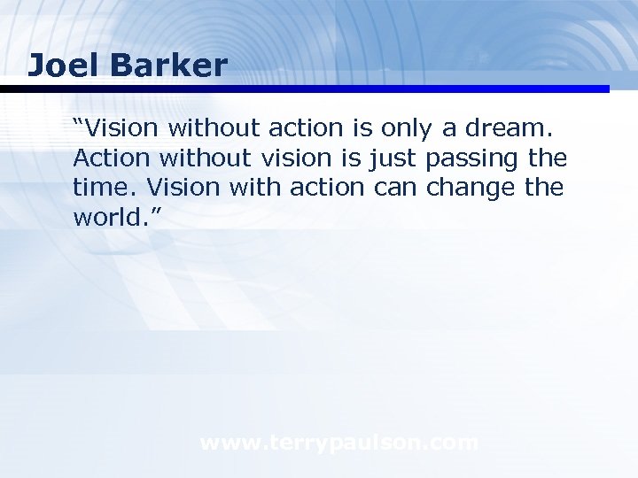 Joel Barker “Vision without action is only a dream. Action without vision is just