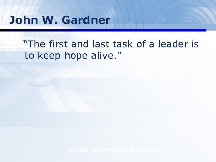 John W. Gardner “The first and last task of a leader is to keep