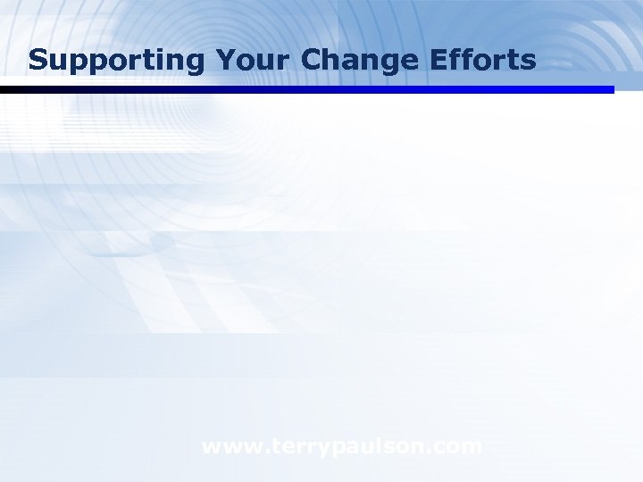 Supporting Your Change Efforts www. terrypaulson. com 