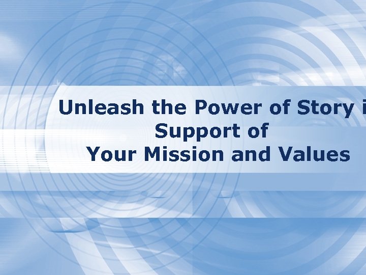 Unleash the Power of Story i Support of Your Mission and Values 