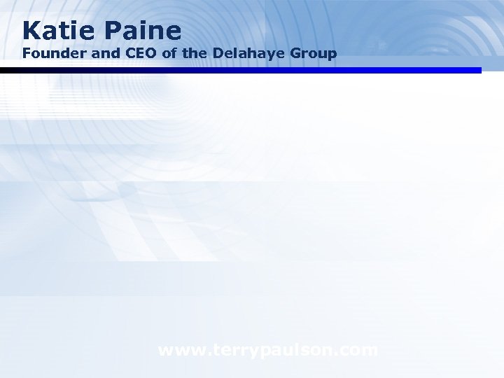 Katie Paine Founder and CEO of the Delahaye Group www. terrypaulson. com 