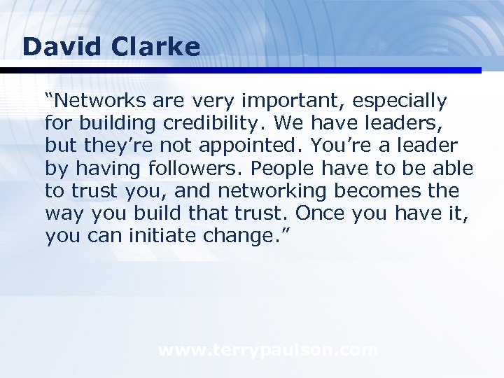 David Clarke “Networks are very important, especially for building credibility. We have leaders, but