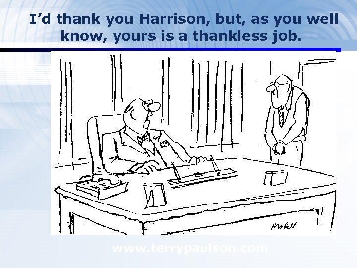 I’d thank you Harrison, but, as you well know, yours is a thankless job.