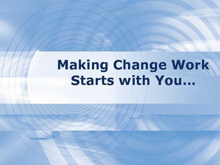 Making Change Work Starts with You… 