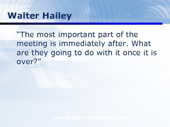 Walter Hailey “The most important part of the meeting is immediately after. What are