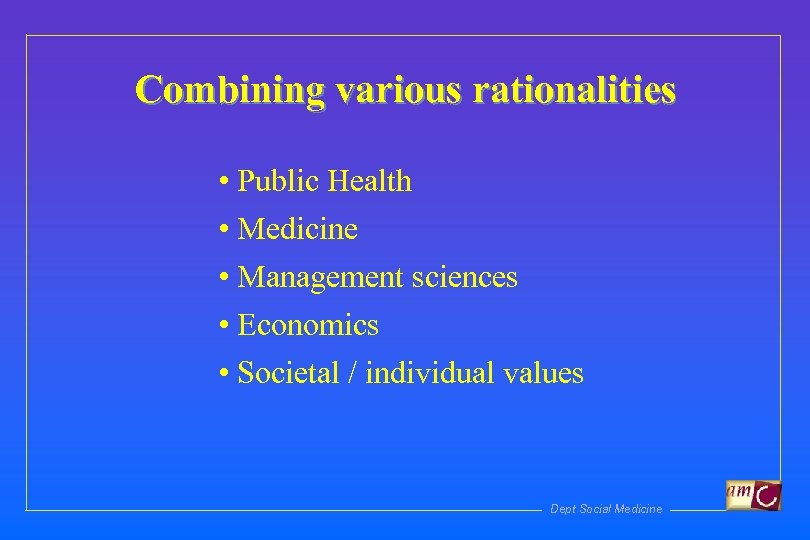Combining various rationalities • Public Health • Medicine • Management sciences • Economics •