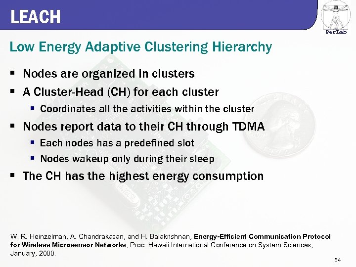 LEACH Per. Lab Low Energy Adaptive Clustering Hierarchy § Nodes are organized in clusters
