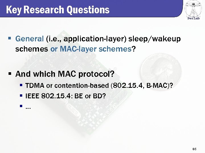 Key Research Questions Per. Lab § General (i. e. , application-layer) sleep/wakeup schemes or
