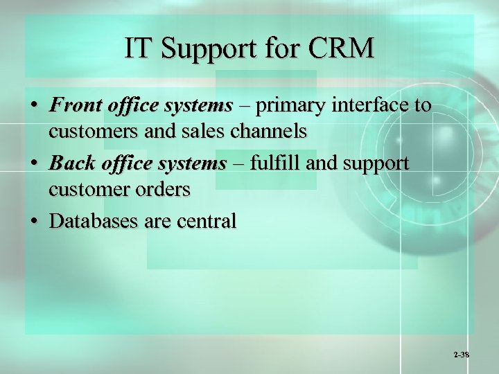 IT Support for CRM • Front office systems – primary interface to customers and