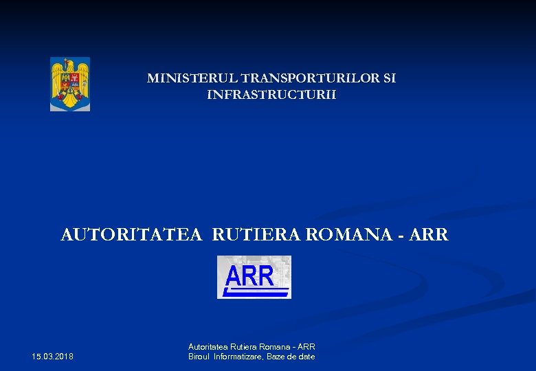 MINISTERUL TRANSPORTURILOR SI INFRASTRUCTURII AUTORITATEA RUTIERA ROMANA - ARR 15. 03. 2018 Autoritatea Rutiera
