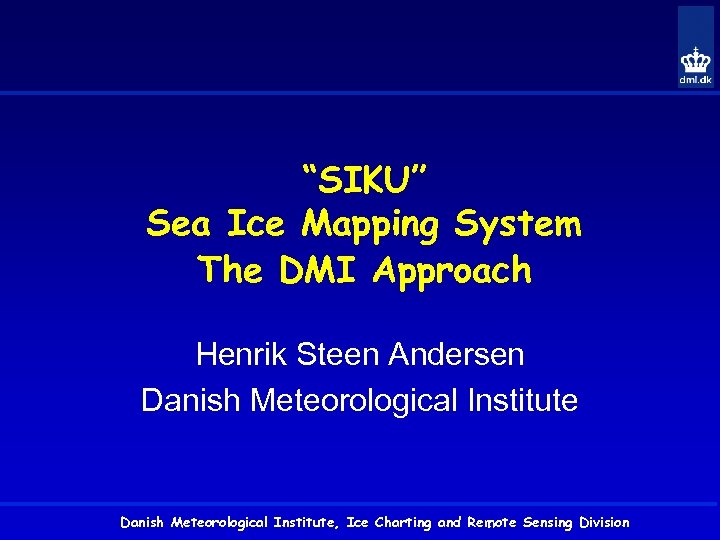 “SIKU” Sea Ice Mapping System The DMI Approach Henrik Steen Andersen Danish Meteorological Institute,
