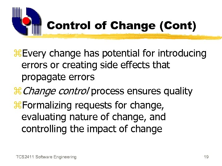 Control of Change (Cont) z. Every change has potential for introducing errors or creating