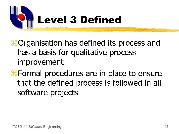 Level 3 Defined z. Organisation has defined its process and has a basis for