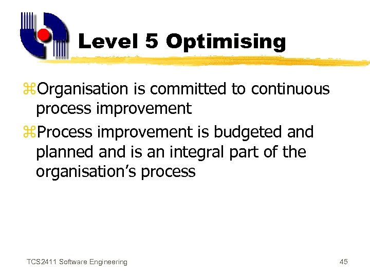 Level 5 Optimising z. Organisation is committed to continuous process improvement z. Process improvement