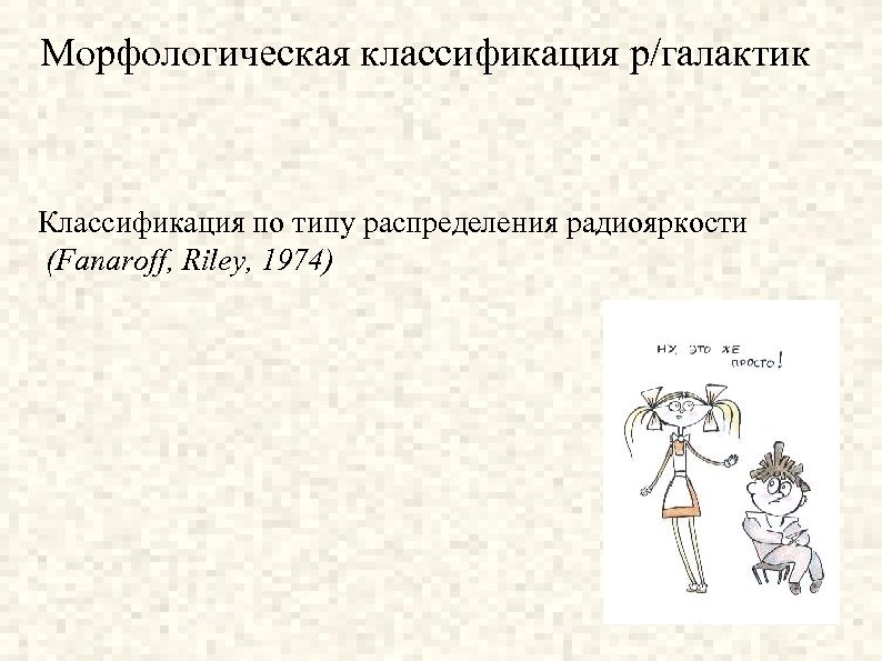 Морфологическая классификация р/галактик Классификация по типу распределения радиояркости (Fanaroff, Riley, 1974) 