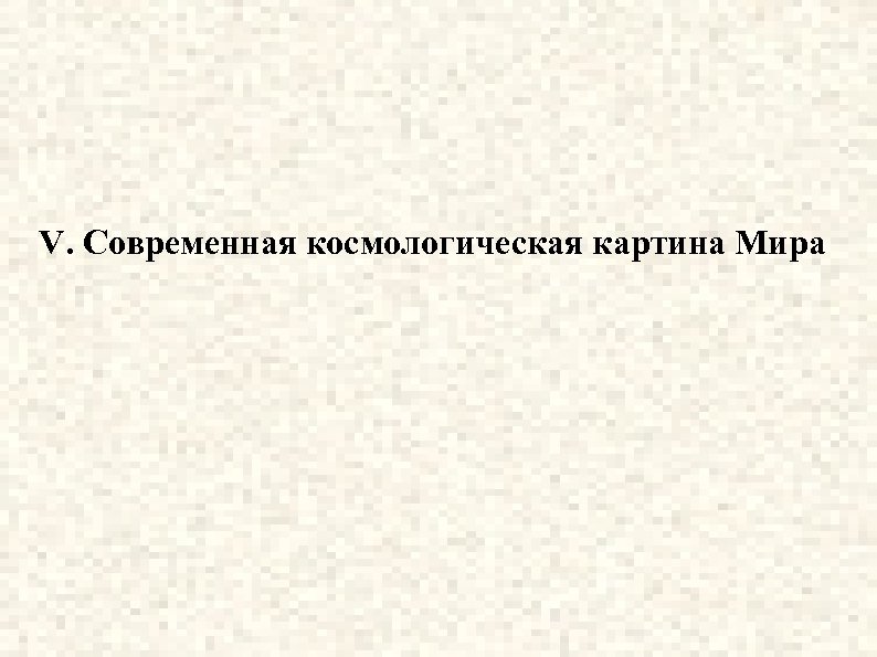V. Современная космологическая картина Мира 