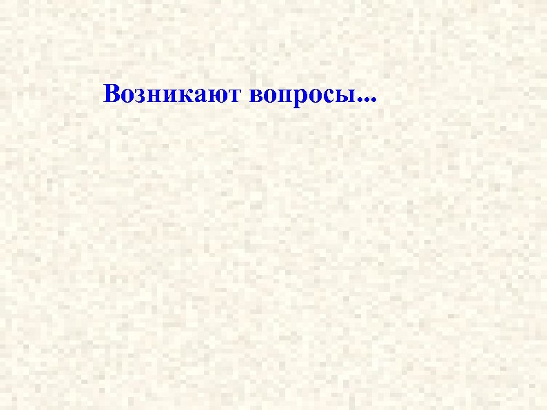 Возникают вопросы. . . 