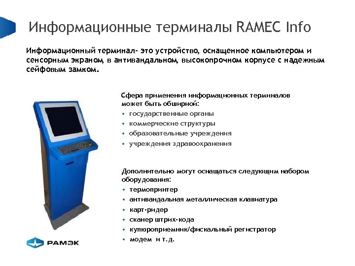 Информационные терминалы RAMEC Info Информационный терминал- это устройство, оснащенное компьютером и сенсорным экраном, в