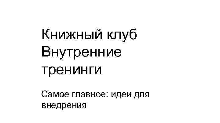 Книжный клуб Внутренние тренинги Самое главное: идеи для внедрения 