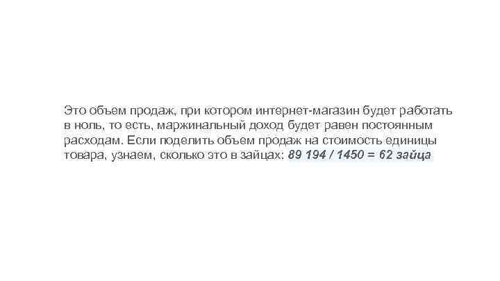 Это объем продаж, при котором интернет-магазин будет работать в ноль, то есть, маржинальный доход